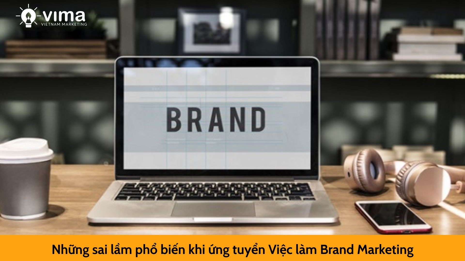 Những sai lầm phổ biến khi ứng tuyển Việc làm Brand Marketing